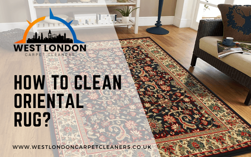 How To Clean Oriental Rug? West London Carpet Cleaners